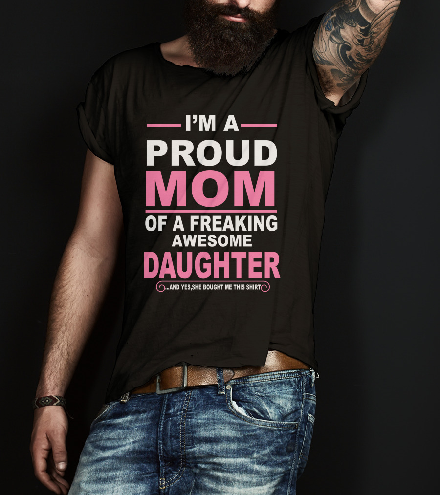 I'm A Proud Mom Of A Freaking Awesome Daughter T-Shirt