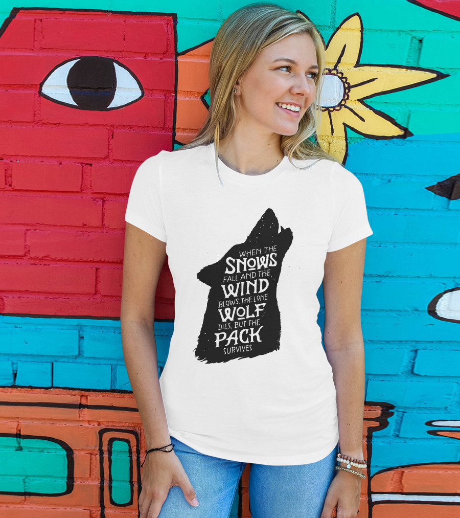 When The Snows Fall And The Wind Blows The Lone Wolf Dies But The Pack Survives T-Shirt
