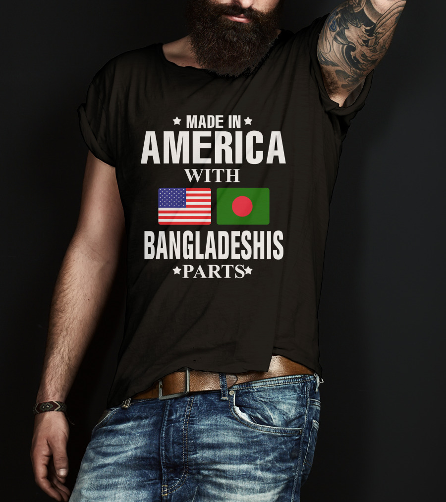 Made IN America With Bangladeshis Parts T-Shirt