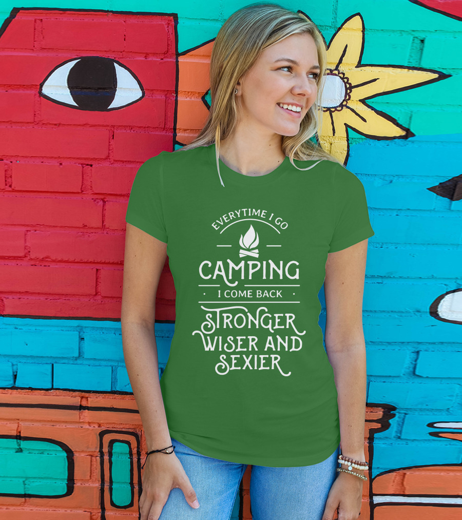 Everytime I Go Camping I Come Back Stronger Wiser And Sexier T-Shirt