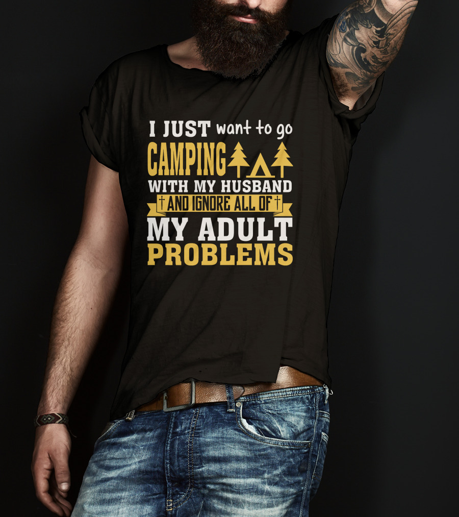 I Just Want To Go Camping With My Husband And Ignore All Of My Adult Problems T-Shirt