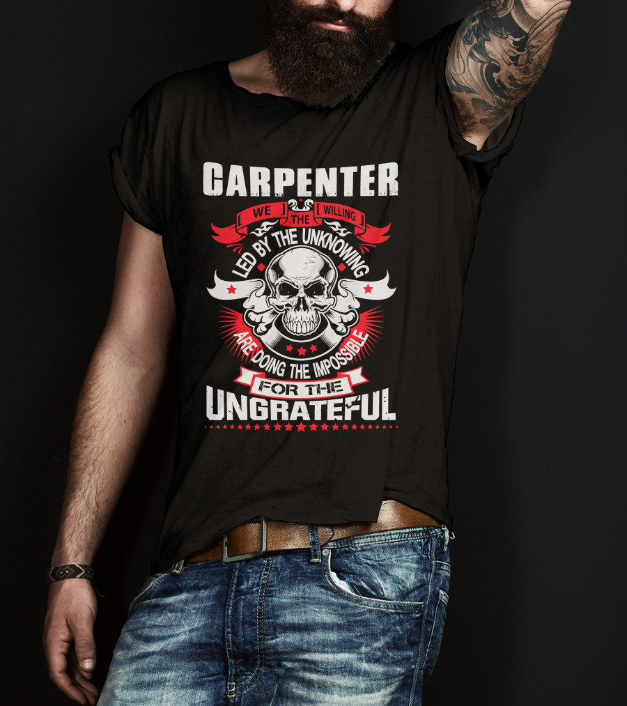 Carpenter Led By The Unknowing Doing The Impossible For The Ungrateful T-Shirt