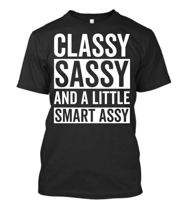 Classy Sassy And A Little Smart Assy Fun Catchy Phrase For Witty Personality T-Shirt