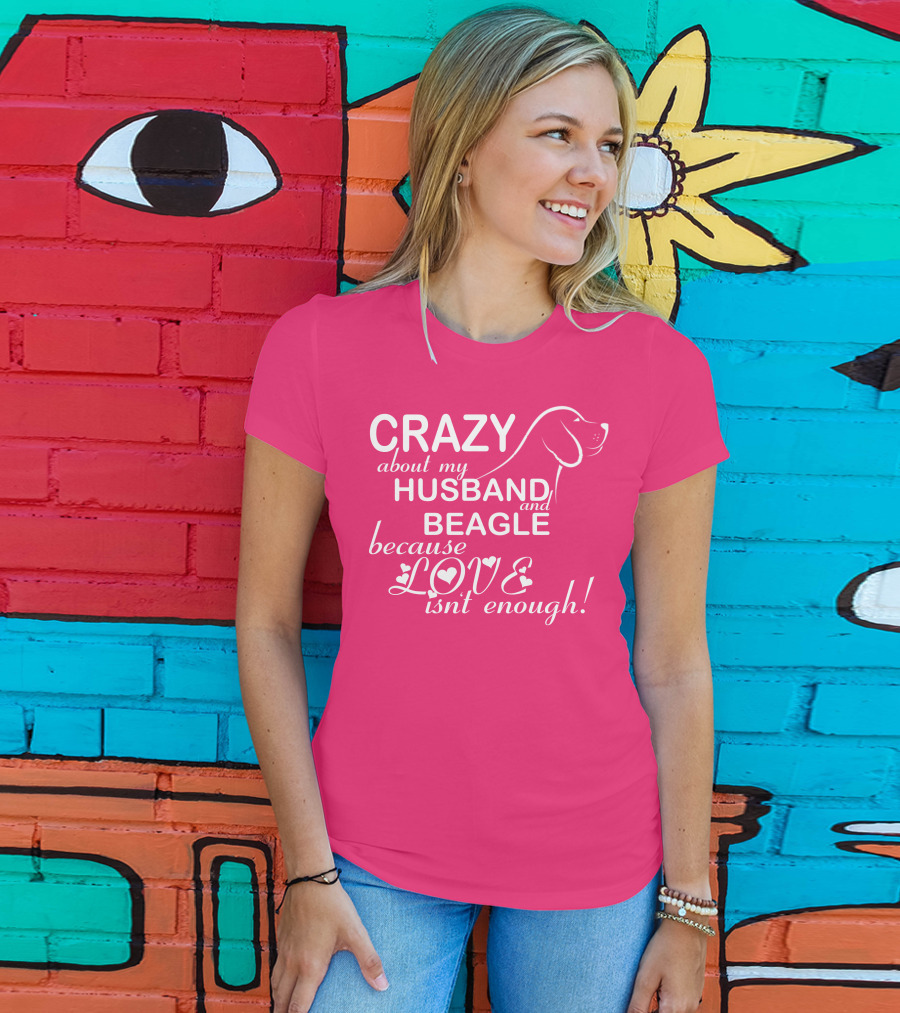 CRAZY About My HUSBAND And BEAGLE Because LOVE Isn't Enough T-Shirt