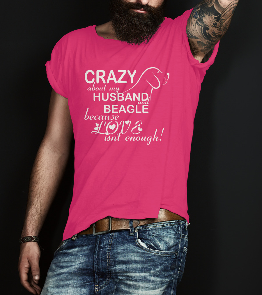 CRAZY About My HUSBAND And BEAGLE Because LOVE Isn't Enough T-Shirt