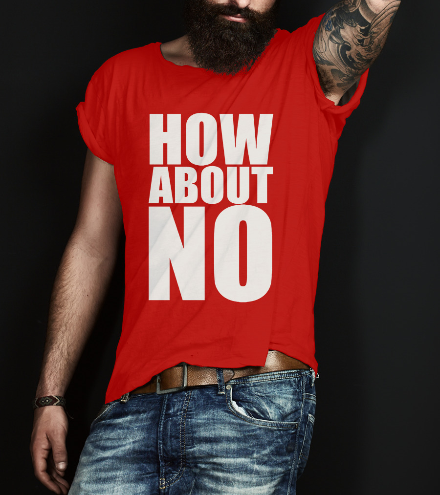 How About No Bold Statement Block Letters T-Shirt
