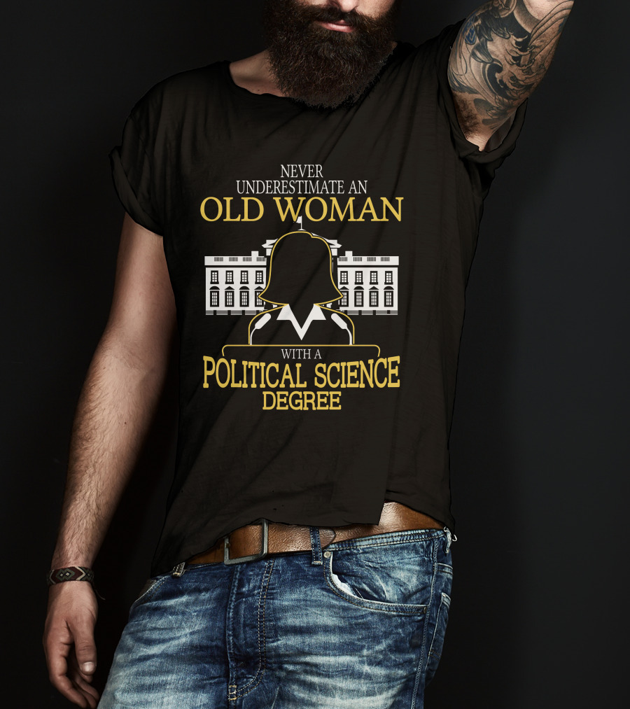 Never Underestimate An Old Woman With A Political Science Degree And White House T-Shirt