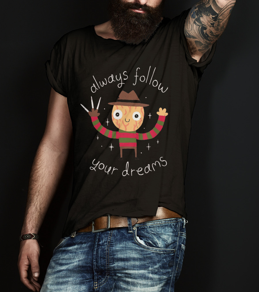 Always Follow Your Dreams Freddy Krueger T-Shirt