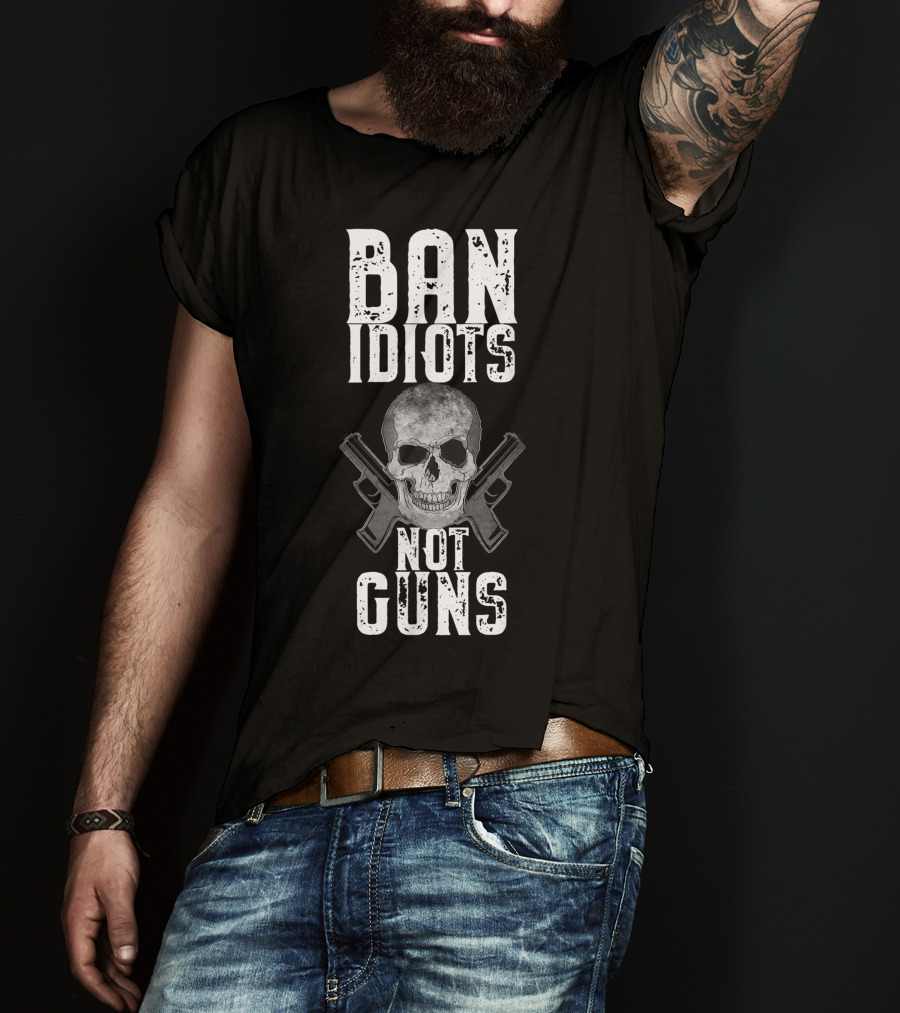 Ban Idiots Not Guns Skull Crossed Weapons T-Shirt