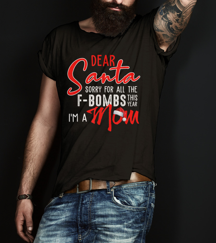 Dear Santa Sorry For All The F-Bombs This Year I'm A Mom T-Shirt