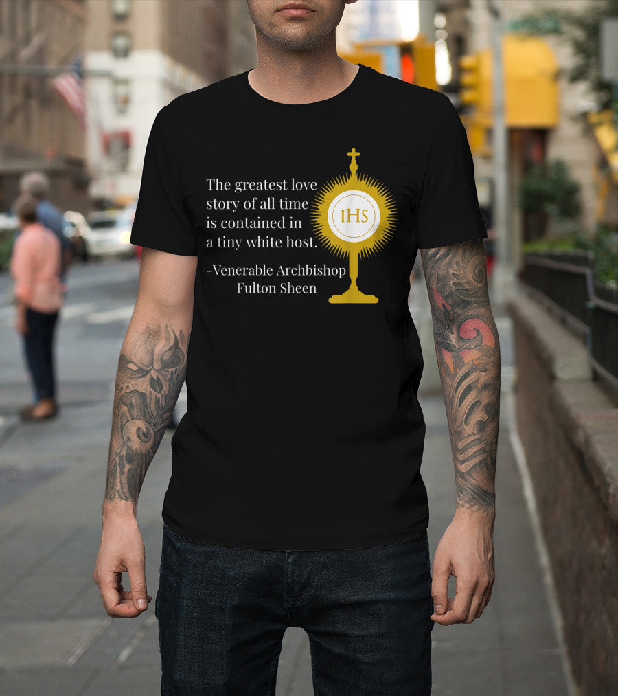 The Greatest Love Story Of All Time Contained In A Tiny White Host Venerable Archbishop Fulton Sheen IHS T-Shirt