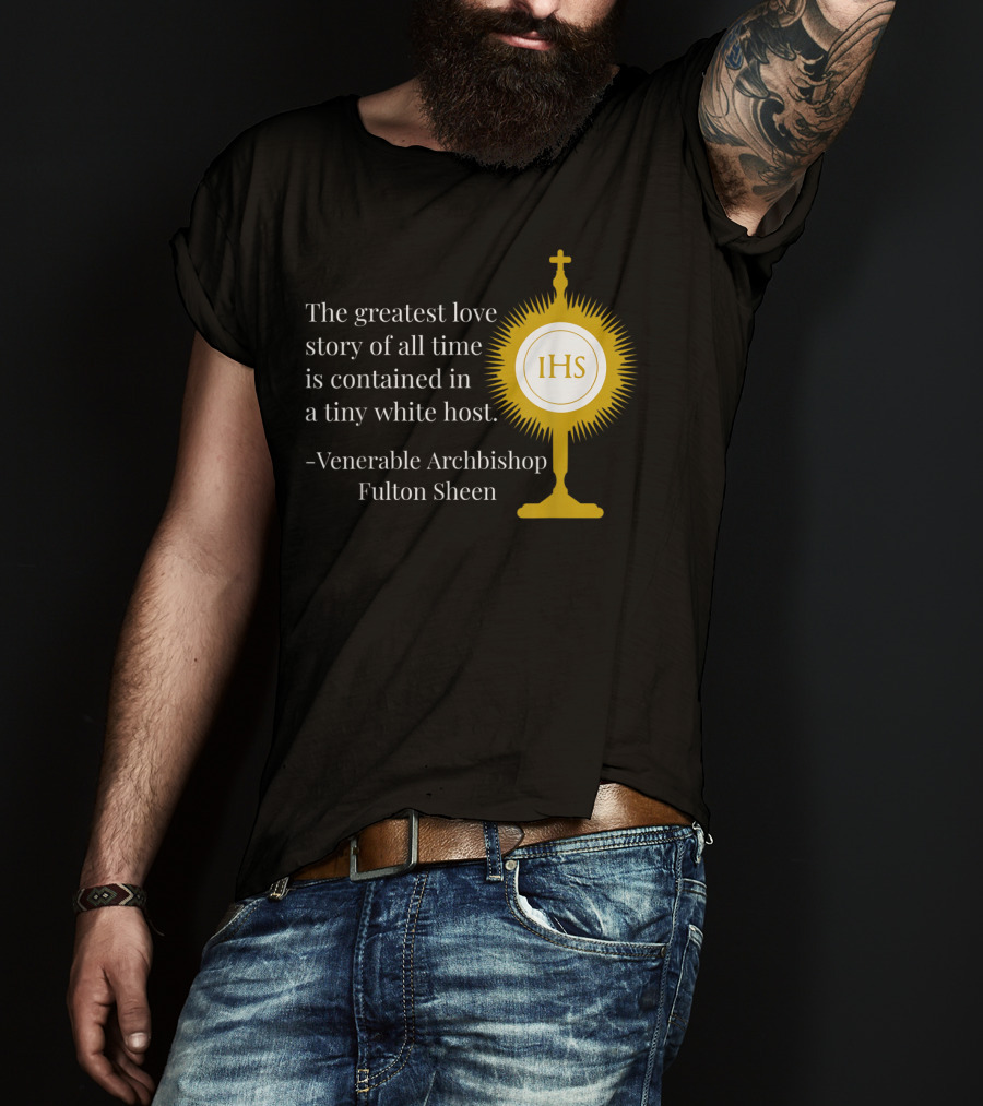 The Greatest Love Story Of All Time Contained In A Tiny White Host Venerable Archbishop Fulton Sheen IHS T-Shirt