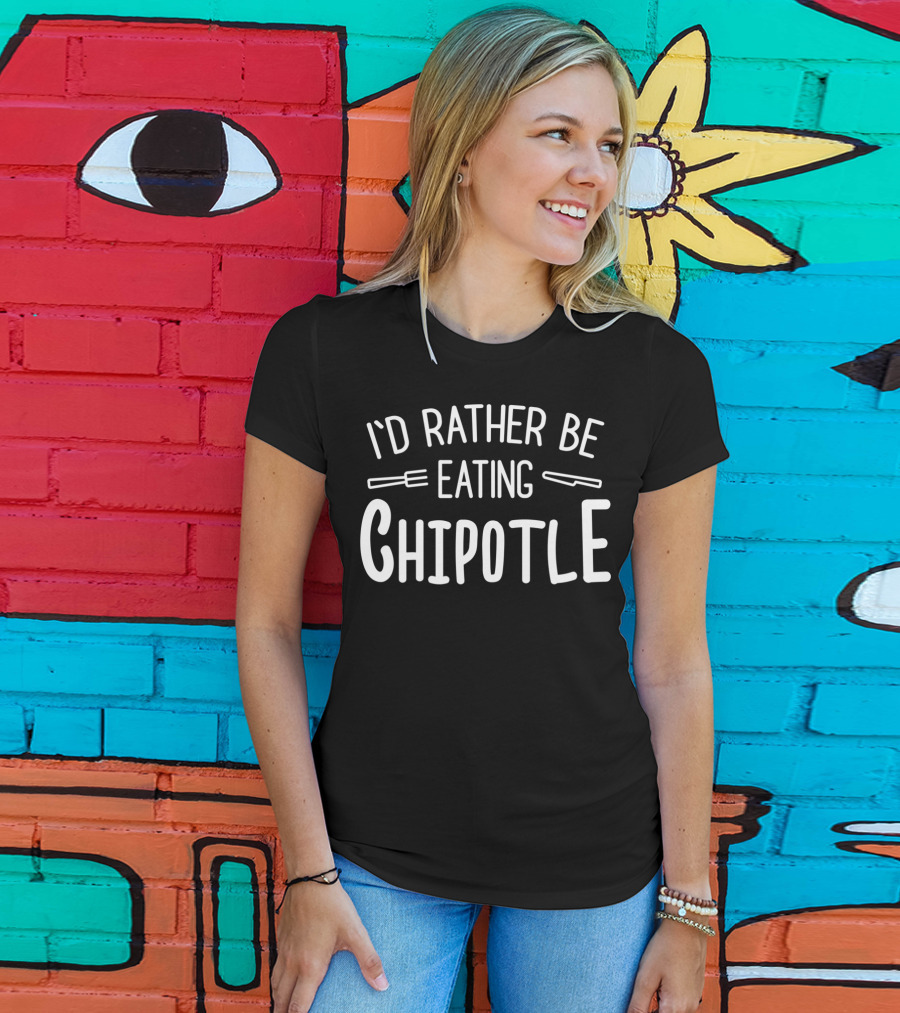 I'd Rather Be Eating Chipotle T-Shirt