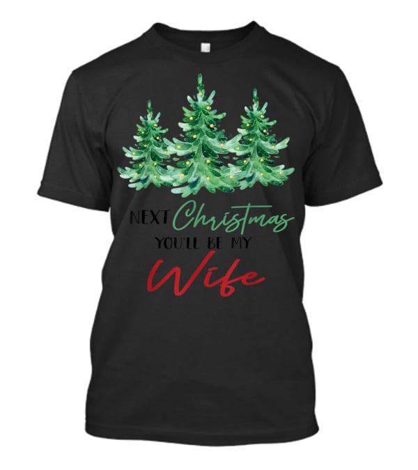 Next Christmas You'll Be My Wife Christmas Trees T-Shirt