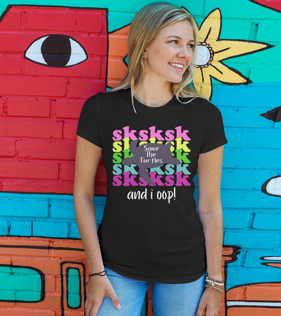 Sksksk Save The Turtles And I Oop Colorful Text Turtle T-Shirt
