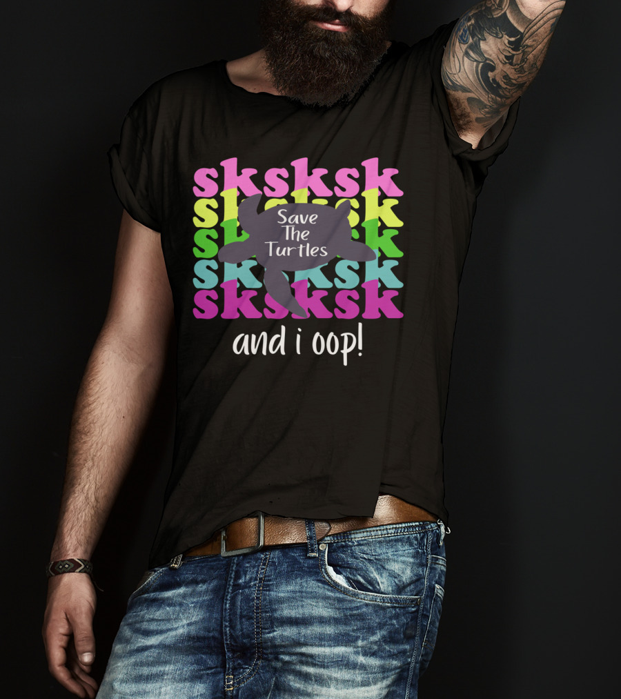 Sksksk Save The Turtles And I Oop Colorful Text Turtle T-Shirt
