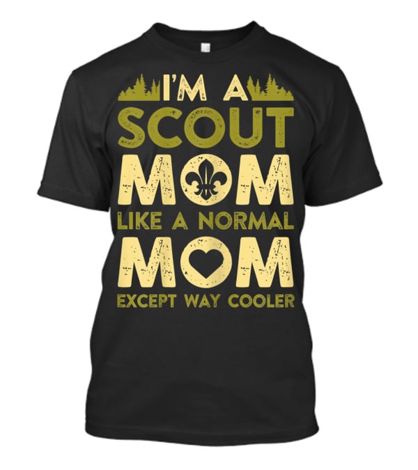 I'm A Scout Mom Like A Normal Mom Except Way Cooler T-Shirt