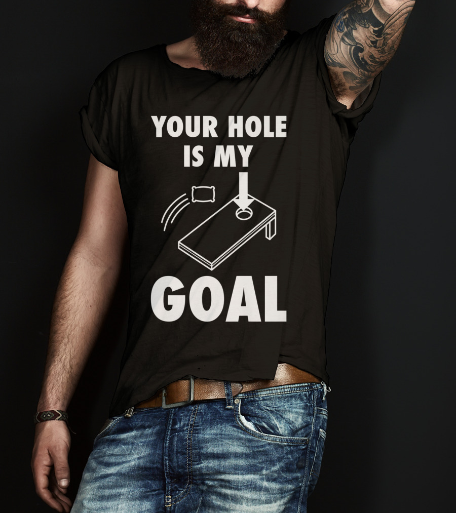 Your Hole Is My Goal Cornhole Toss Game Enthusiast T-Shirt
