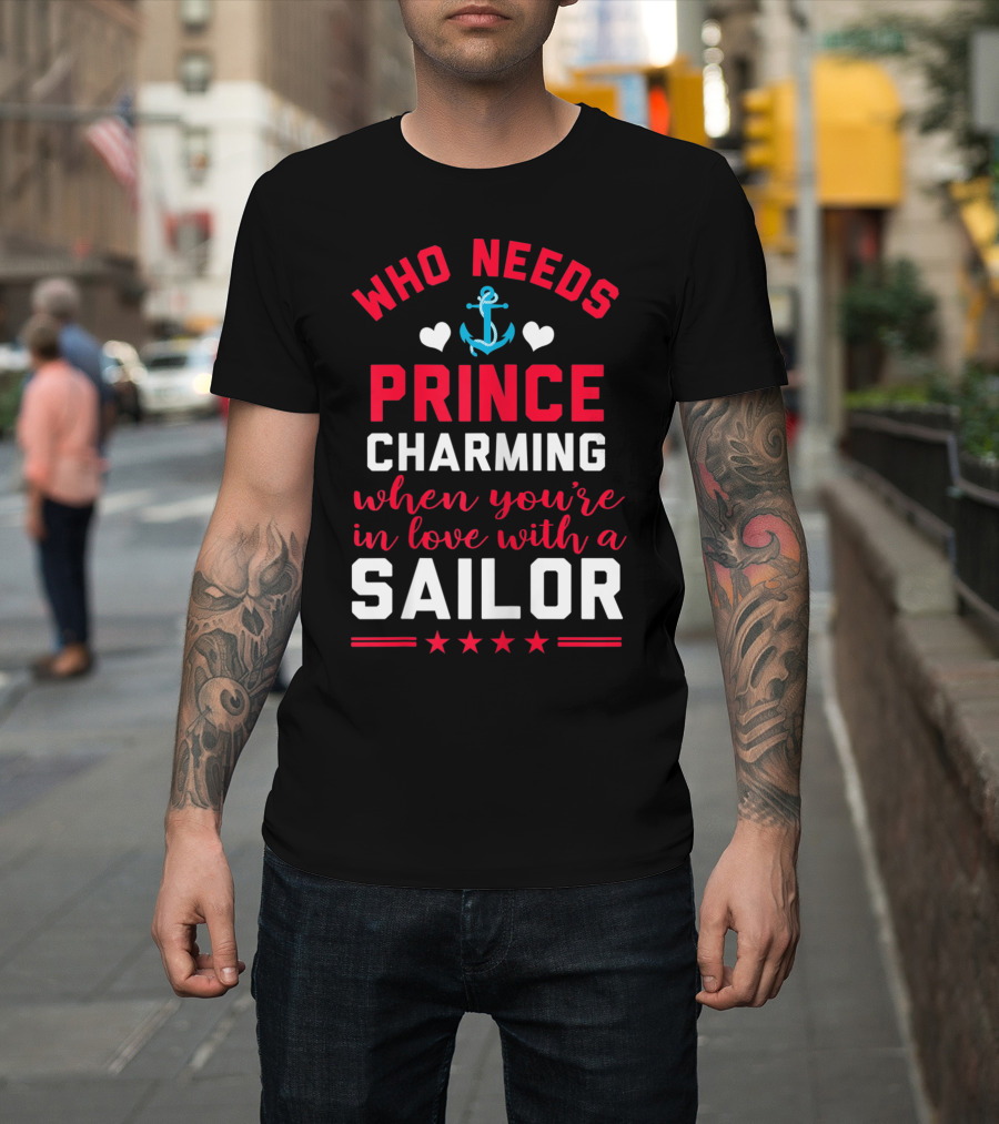 Who Needs Prince Charming When You're In Love With A Sailor T-Shirt