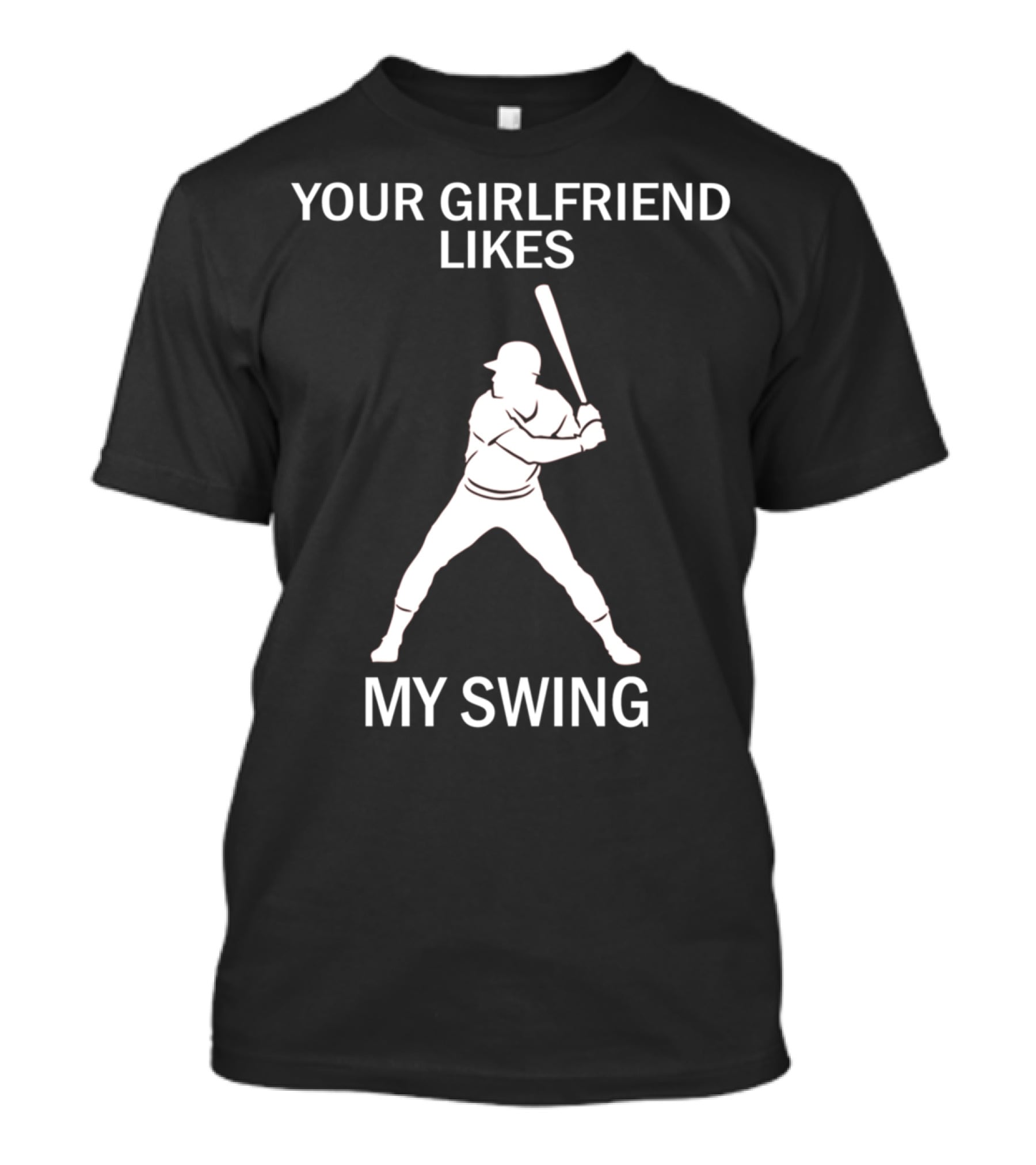 Your Girlfriend Likes My Swing Baseball Batter T-Shirt