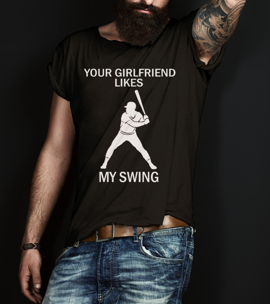Your Girlfriend Likes My Swing Baseball Batter T-Shirt