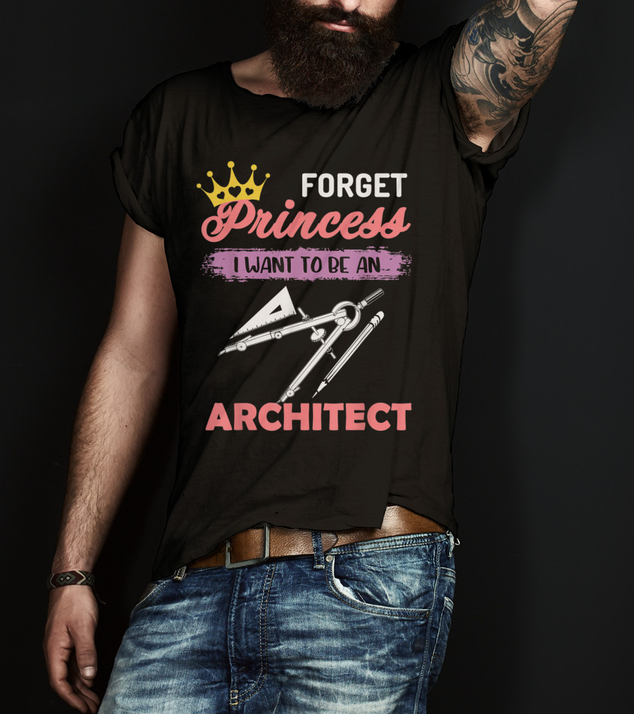 Forget Princess I Want To Be An Architect T-Shirt