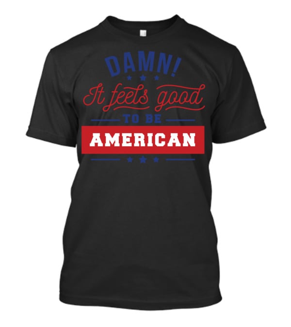 Damn It Feels Good To Be American T-Shirt