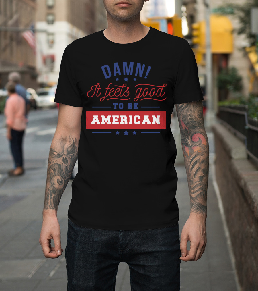 Damn It Feels Good To Be American T-Shirt