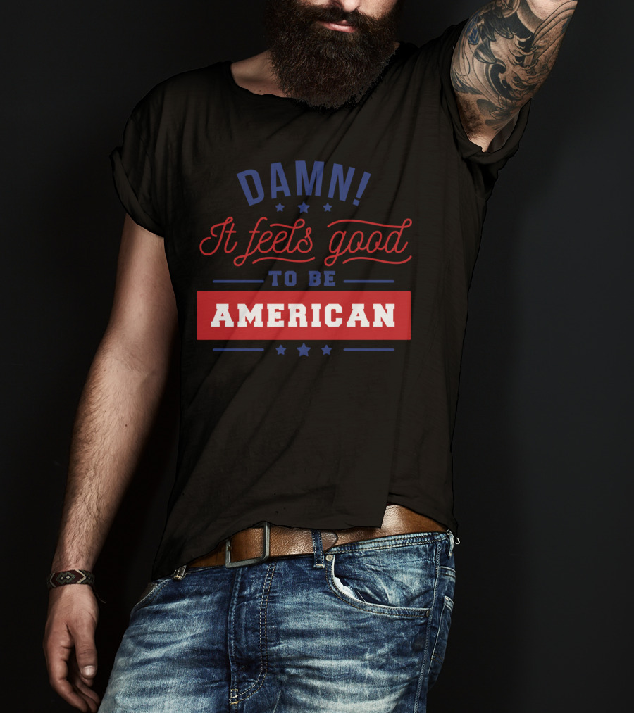 Damn It Feels Good To Be American T-Shirt