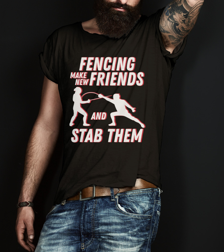 Fencing Make New Friends And Stab Them Sport Outfit Fencer T-Shirt