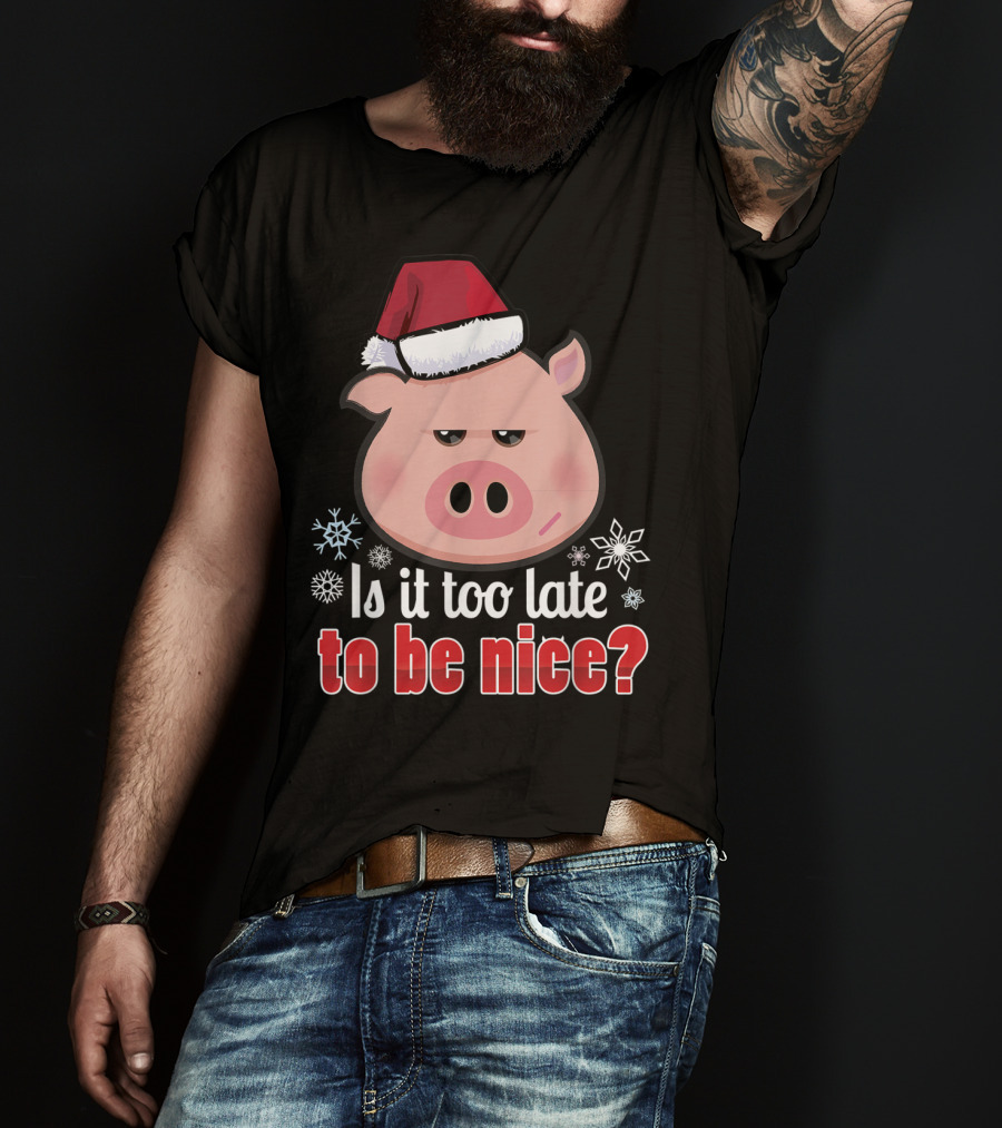 Is It Too Late To Be Nice Funny Pig Christmas Santa Hat T-Shirt