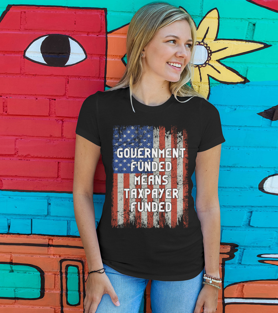 Government Funded Means Taxpayer Funded American Flag Grunge T-Shirt