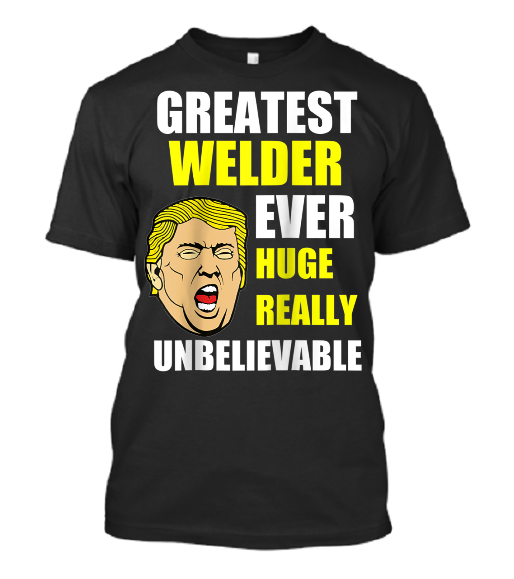 Greatest Welder Ever Huge Really Unbelievable T-Shirt