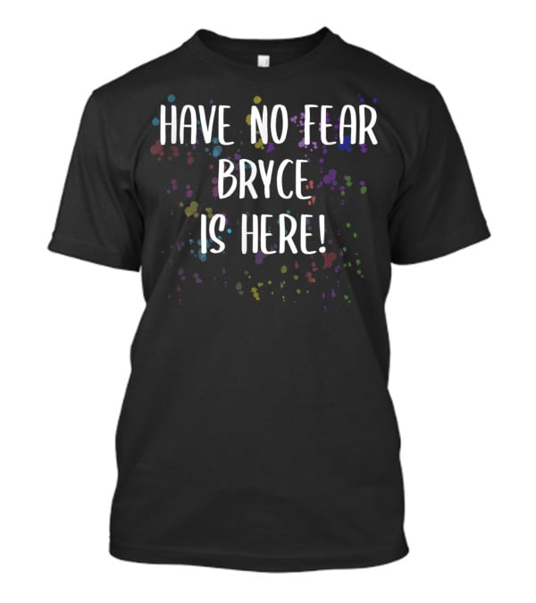 Have No Fear Bryce Is Here Men's First Name Colorful Splatter Text T-Shirt