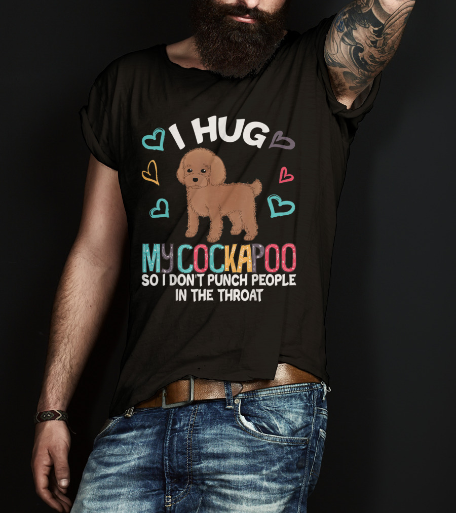 I Hug My Cockapoo So I Don't Punch People In The Throat Hearts Puppy T-Shirt