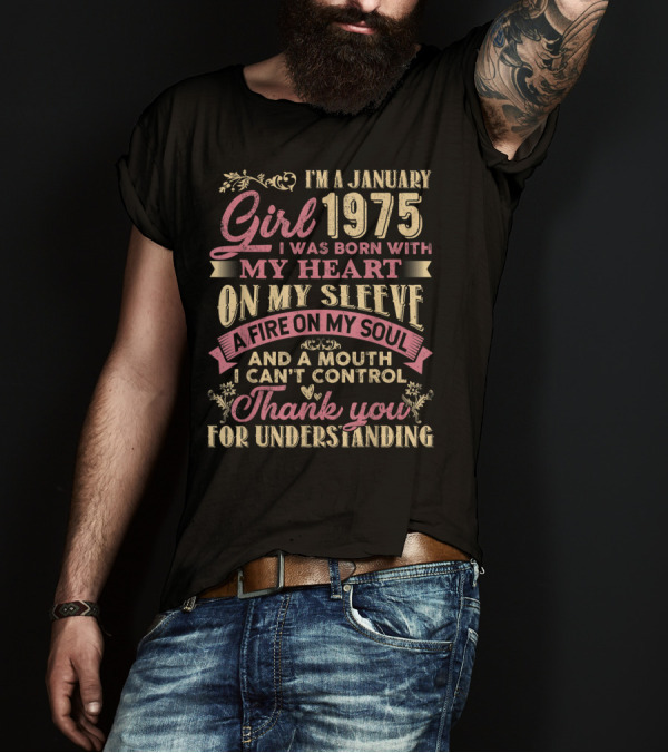 I'm A January Girl 1975 Born With My Heart On My Sleeve A Fire On My Soul And A Mouth I Can't Control Thank You For Understanding T-Shirt