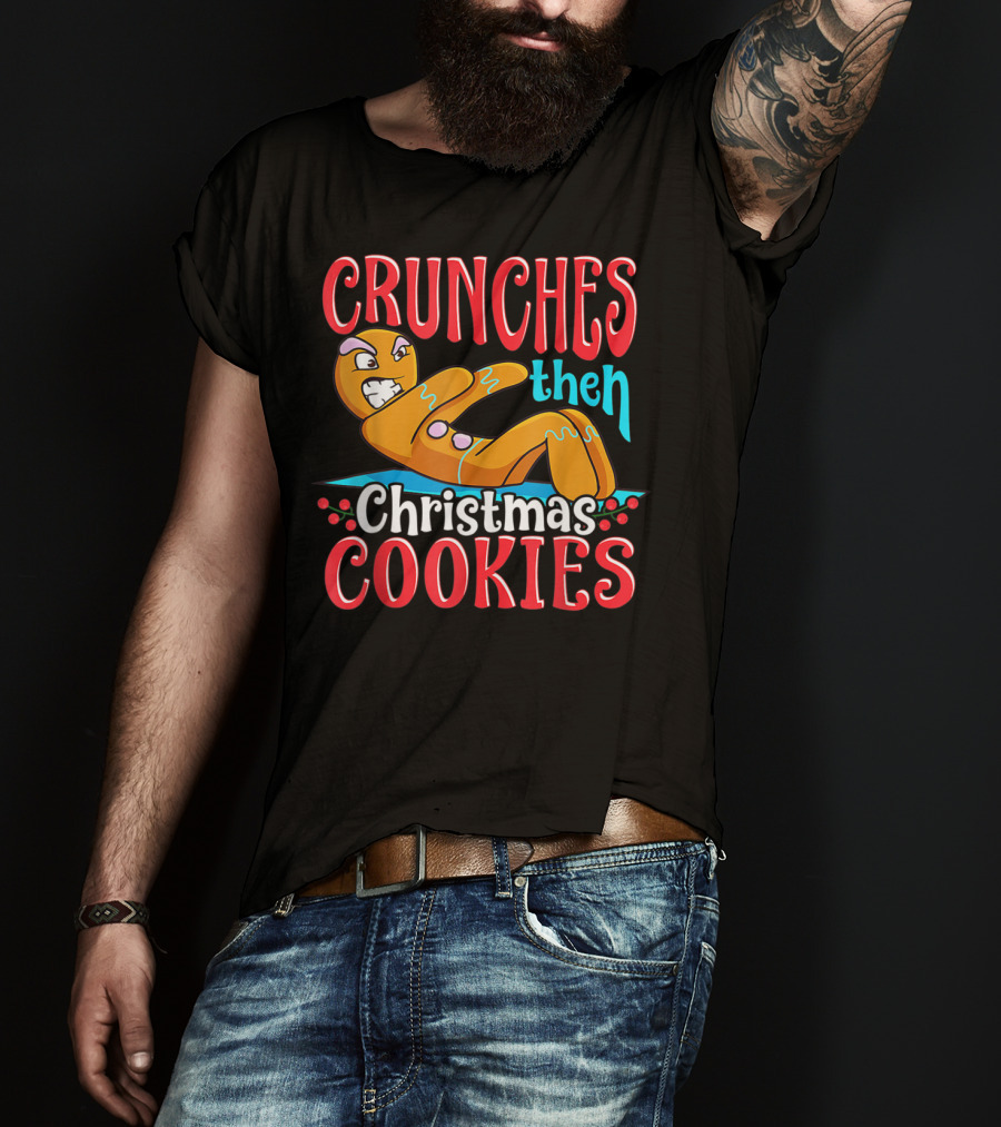 Crunches Then Christmas Cookies Gingerbread Man T-Shirt
