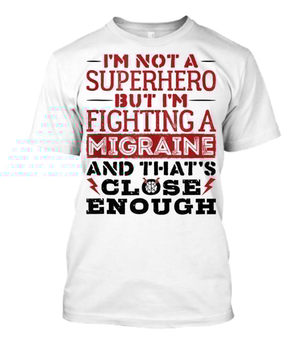 I'm Not A Superhero But I'm Fighting A Migraine And That's Close Enough T-Shirt