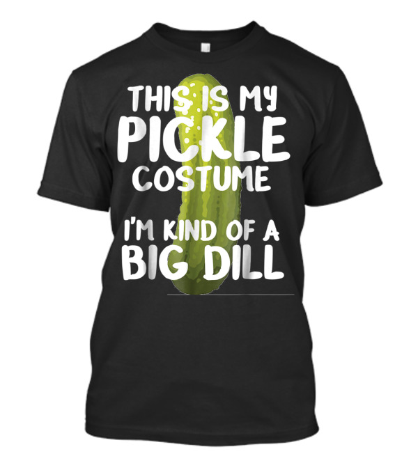 This Is My Pickle Costume I'm Kind Of A Big Dill T-Shirt