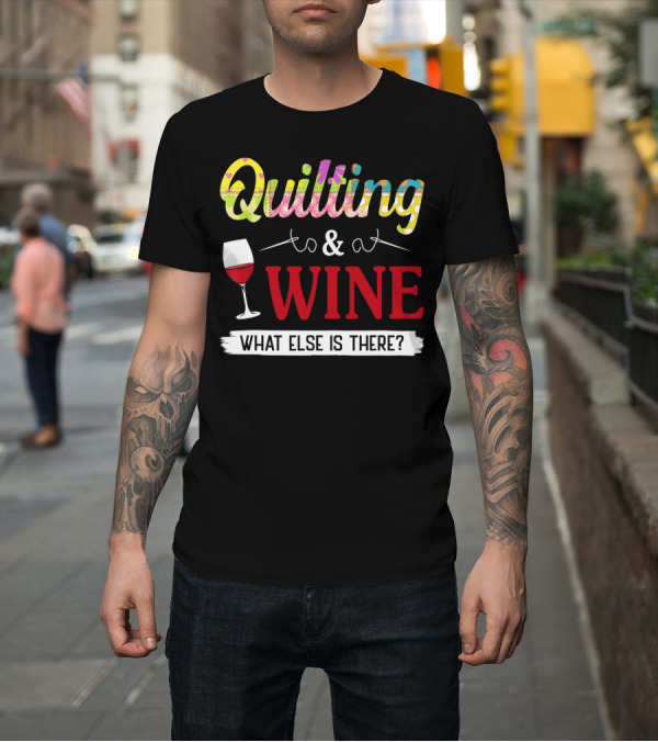 Shirt: Quilting and Wine What Else Is There Fun Colorful T-Shirt Quilting and Wine What Else Is There Fun Colorful T-Shirt