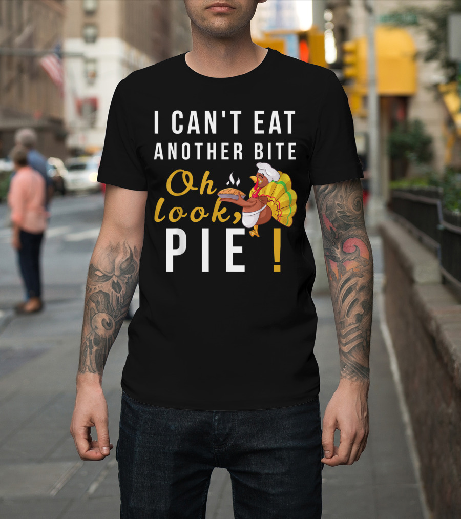 I Can't Eat Another Bite Oh Look Pie Turkey T-Shirt
