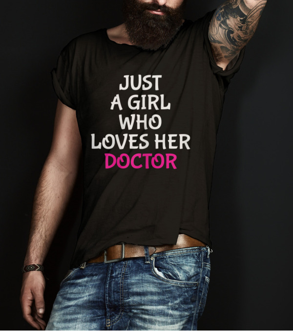 Just A Girl Who Loves Her Doctor T-Shirt