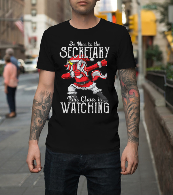 Shirt: Be Nice To The Secretary Mrs Claus Is Watching Dabbing Unicorn T-Shirt Be Nice To The Secretary Mrs Claus Is Watching Dabbing Unicorn T-Shirt