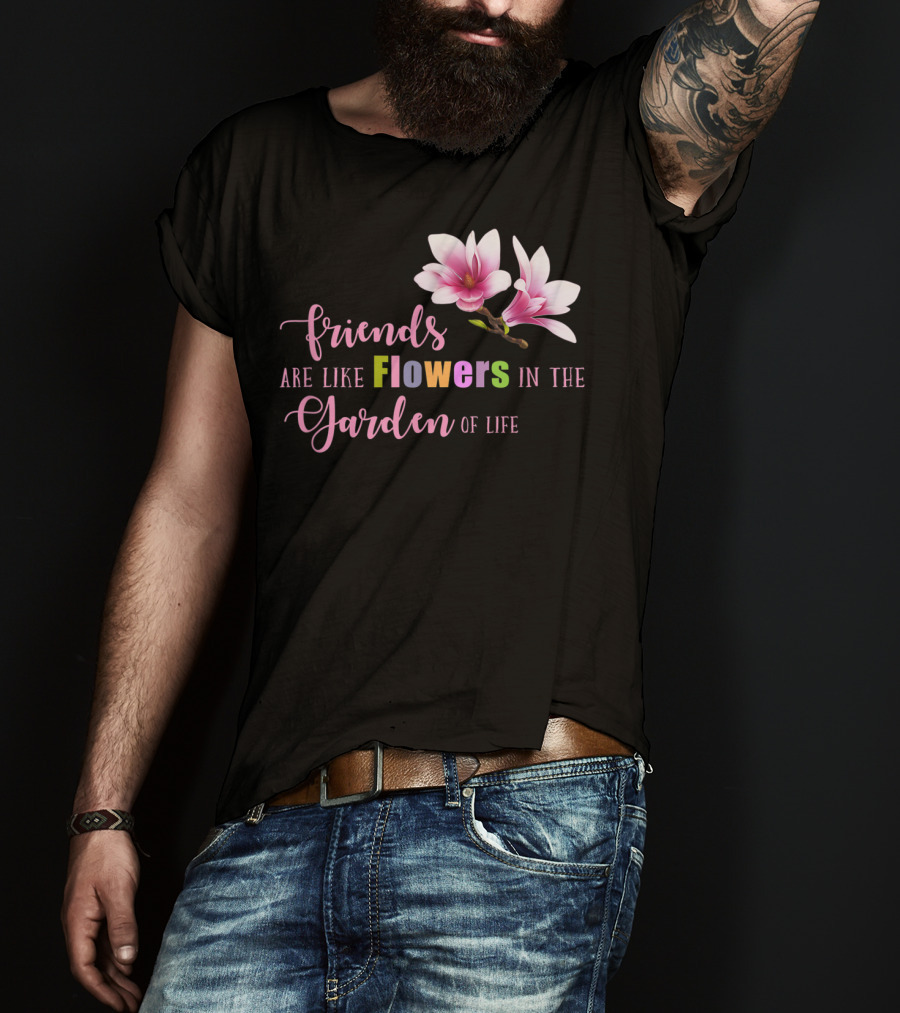 Friends Are Like Flowers In The Garden Of Life Cute Best Friend Friendship Flower Girls T T-Shirt