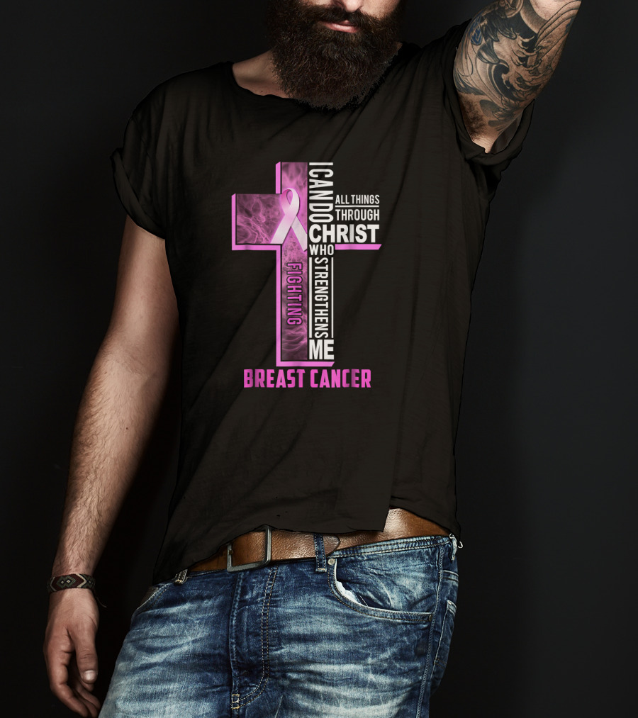 Fighting Breast Cancer Warrior I Can Do All Things Through Christ Who Strengthens Me T-Shirt