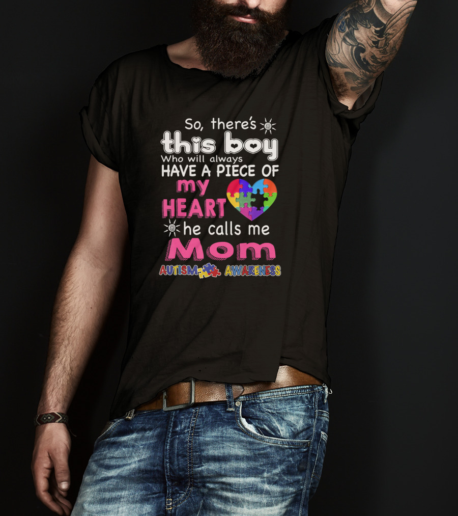 So There's This Boy Who Will Always Have A Piece Of My Heart He Calls Me Mom Autism Awareness T-Shirt