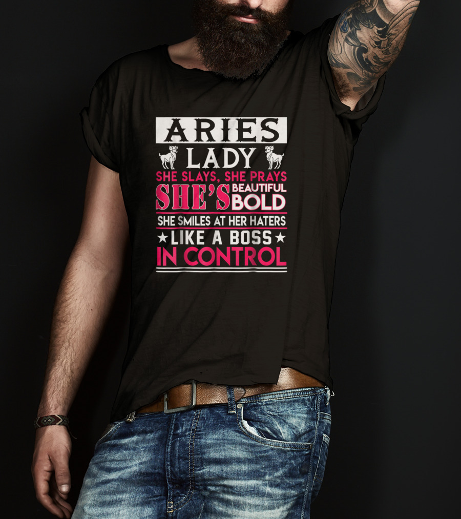 Aries Lady She Slays She Prays She's Beautiful Bold She Smiles At Her Haters Like A Boss In Control T-Shirt