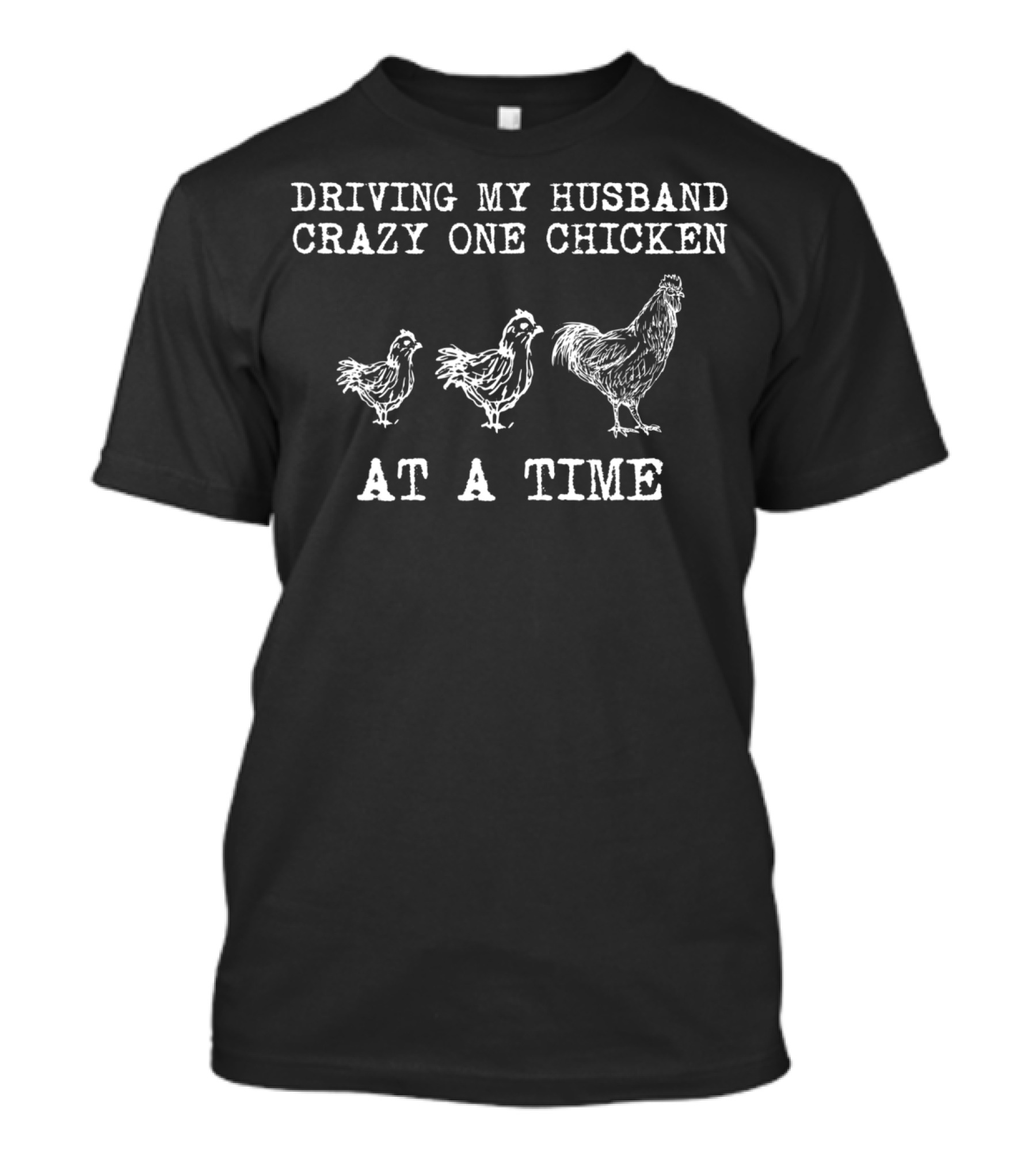 Driving My Husband Crazy One Chicken At A Time Funny Chicken Lady T-Shirt