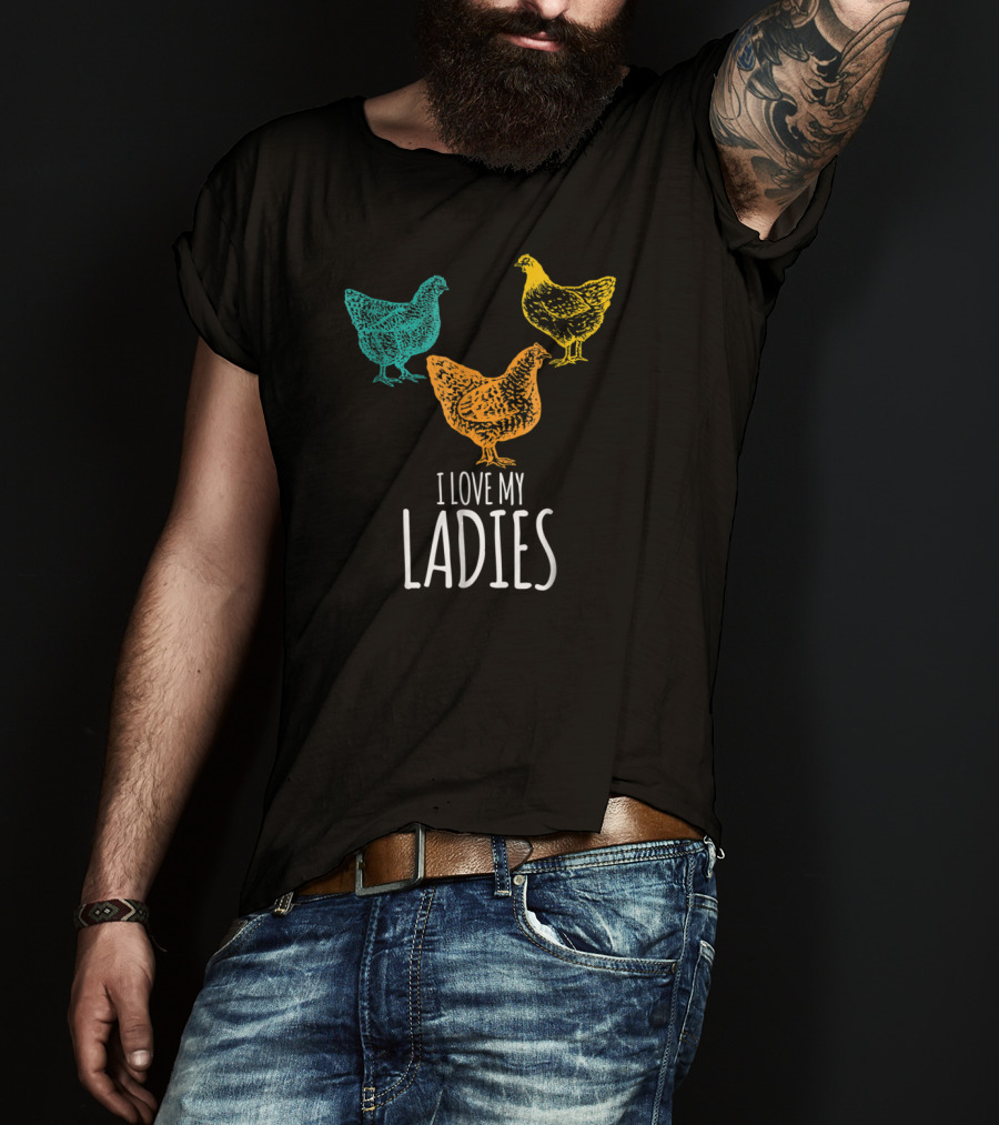 I Love My Ladies Funny Chicken Chick Pun Trio T-Shirt