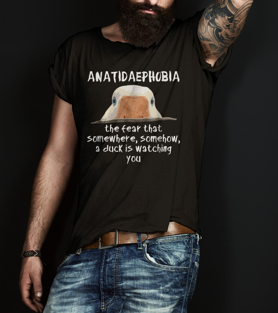 ANATIDAEPOPHOBIA The Fear A Duck Is Watching You T-Shirt
